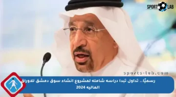رسميًا.. تداول تبدأ دراسة شاملة لمشروع إنشاء سوق دمشق للأوراق المالية 2024